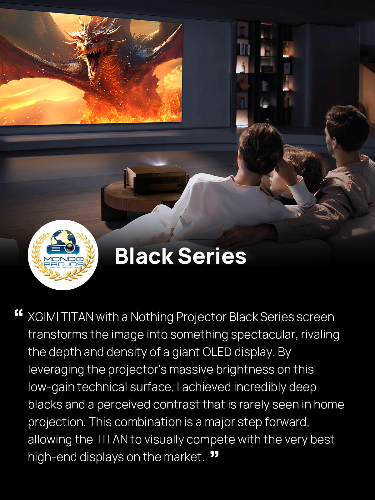 Review for Black Series:"The XGIMI TITAN paired with a Nothing Projector Black Series screen delivers stunning image quality that rivals large OLED displays."