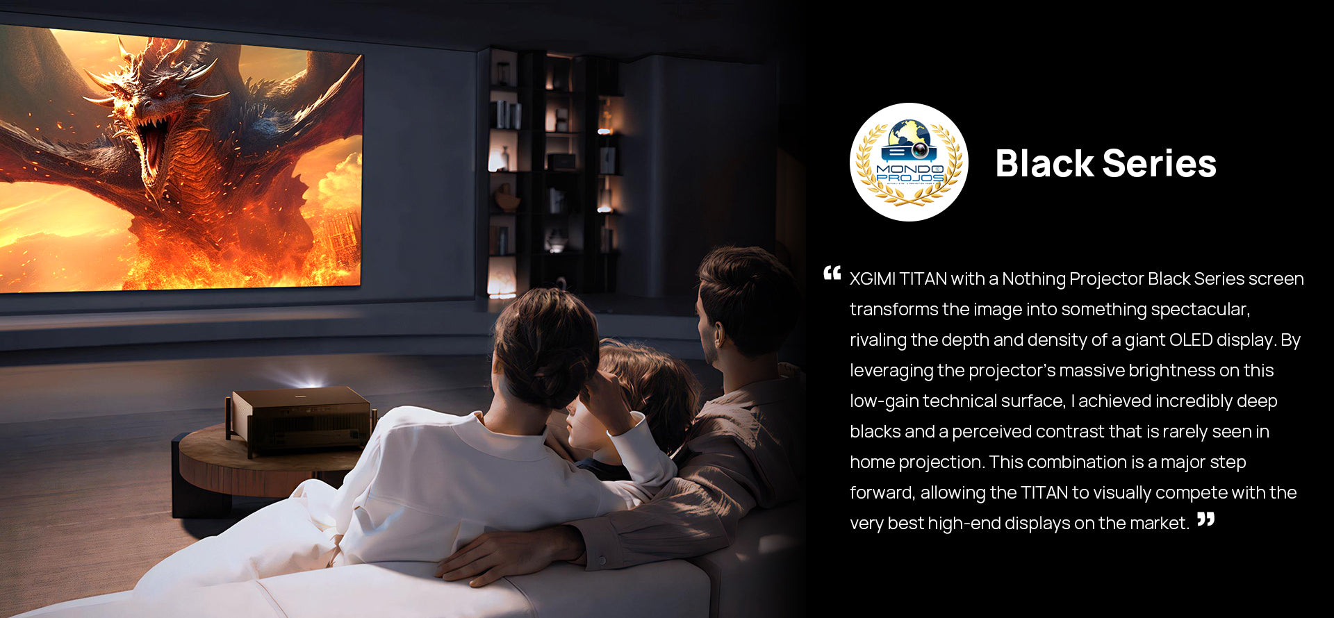 Review for Black Series:"The XGIMI TITAN paired with a Nothing Projector Black Series screen delivers stunning image quality that rivals large OLED displays."